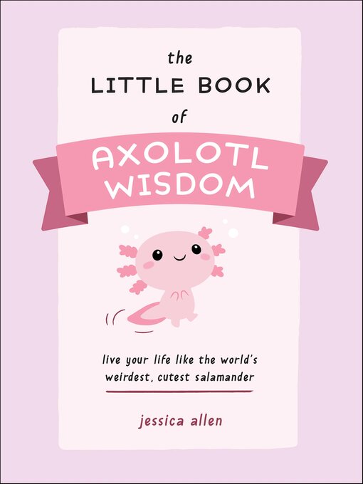 Title details for The Little Book of Axolotl Wisdom by Jessica Allen - Wait list